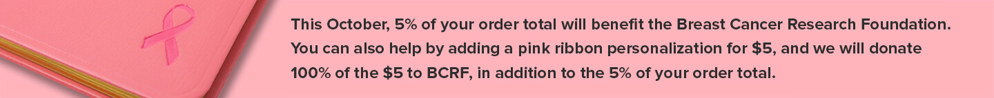 This October, 5% of your order total will benefit the Breast Cancer Research Foundation.  You can also help by adding a pink ribbon personalization for $5, and we will donate 100% of the $5 to BCRF, in addition to the 5% of your order total.